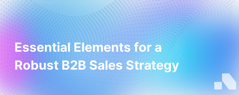 Key Elements of a Strong B2B Sales Strategy