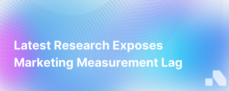Latest Research How Marketing Measurements Are Lagging