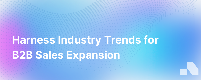 Leveraging Industry Trends to Drive B2B Sales Growth