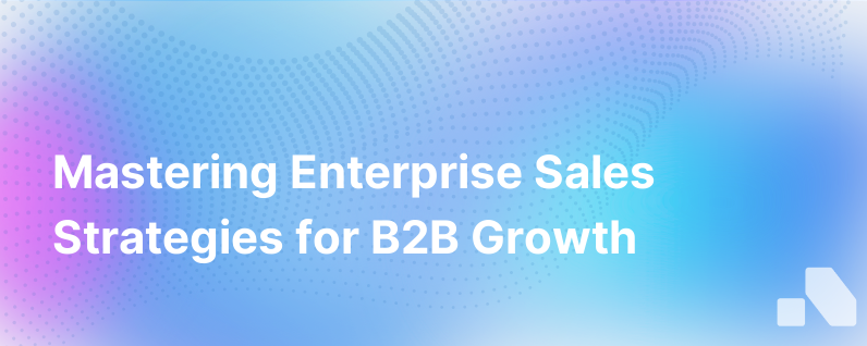 Mastering Enterprise Sales: Strategies for B2B Growth