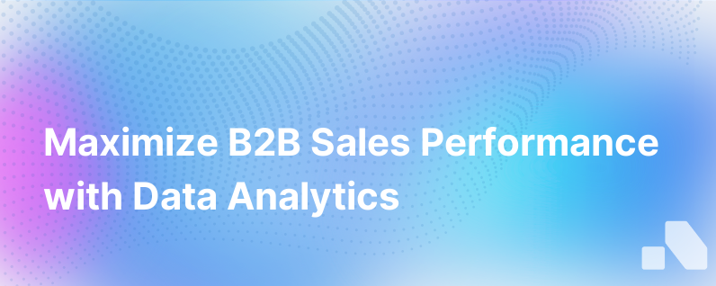 Maximizing B2B Sales Performance Through Data Analytics