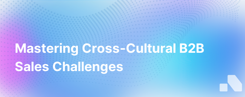 Navigating the Challenges of Cross Cultural B2B Sales