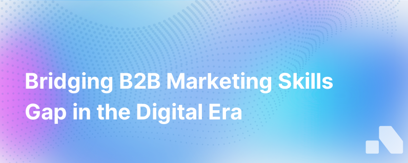 Navigating The New Age B2B Marketing Skills Gap