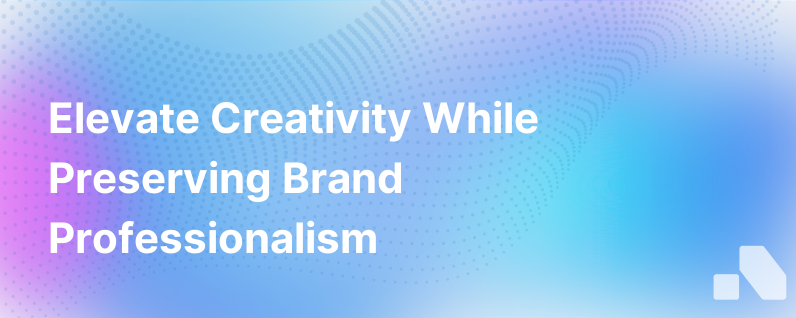 Next Level Creative Finding Ways To Play Without Sacrificing Professionalism Or Brand Credibility