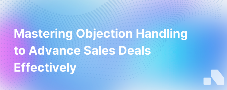 Objection Handling In Sales The Tools And Techniques That Move Deals Forward