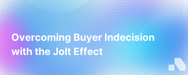 Overcoming Buyer Indecision Using The Jolt Effect