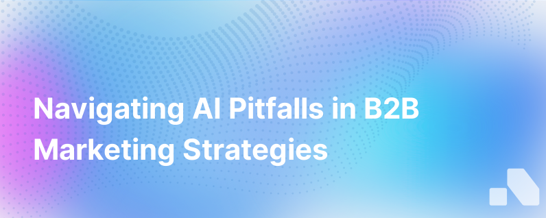 Pitfalls And Solutions For Using Artificial Intelligence In B2B Marketing