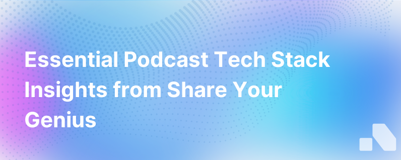 Podcast Tech Stack Guidance From Share Your Genius