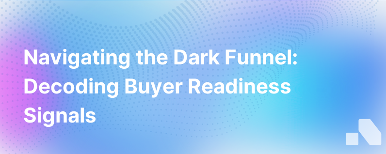 Reading Buyer Readiness Signals In The Dark Funnel What To Know