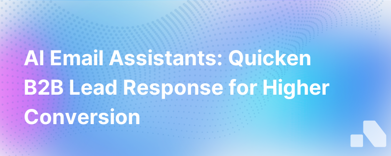 Responding To B2B Leads Quickly With Personalized Communication Is The Key To Conversion See How An Ai Email Assistant Can Accelerate Your Response Times