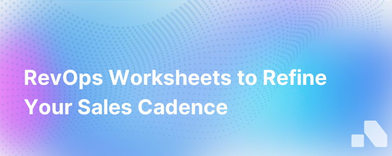 Revops Worksheets To Fine Tune Your Cadence