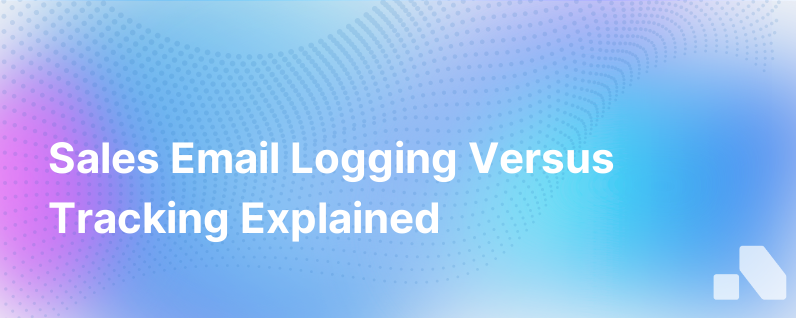 Sales Email Logging Vs Email Tracking
