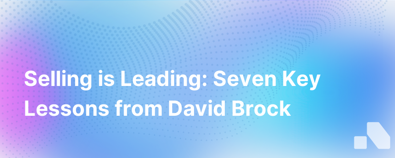 Selling Is Leading Seven Lessons From Featured Author David Brock