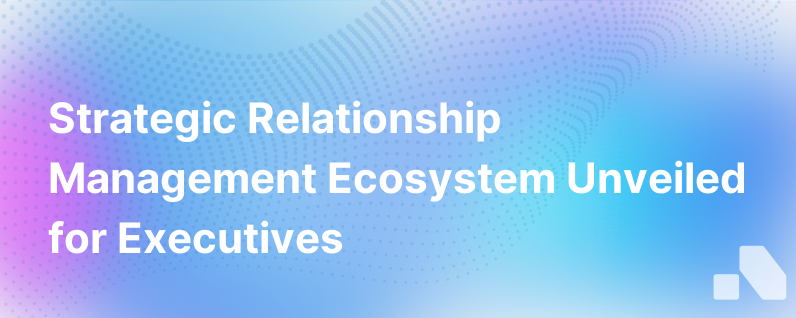 Strategic Relationship Management The Ecosystem Explained