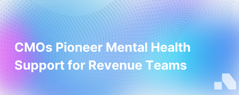 Supporting The Mental Health Needs Of Revenue Teams Cmos Lead The Way