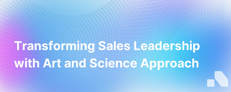 The Art And Science Of Sales How Todays Sales Leaders Are Transforming The Field