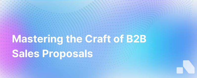 The Art of Crafting Compelling B2B Sales Proposals