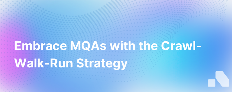 The Crawl Walk Run Approach To Transitioning From Outdated Mqls To Superior Mqas