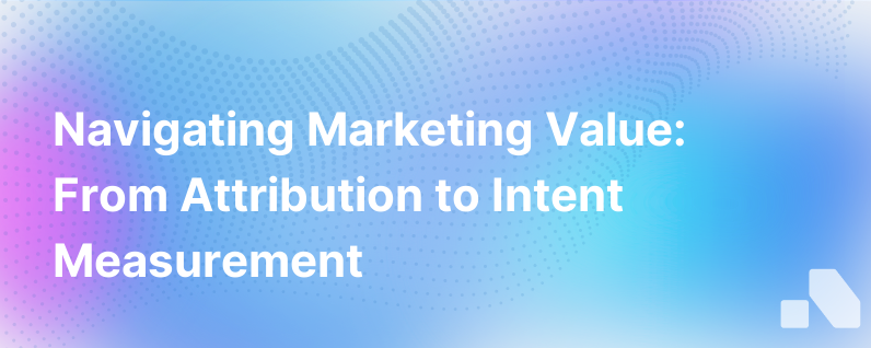 The Decline Of Attribution And Rise Of Intent Measuring Marketings Value In A Complex Sale