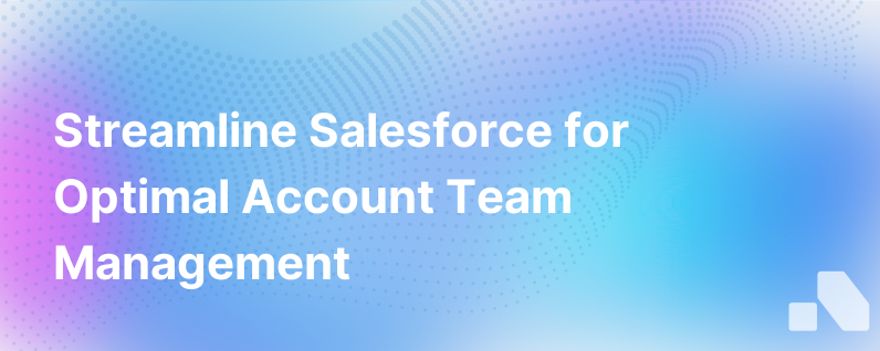 The Easy Way To Manage Account Teams In Salesforce