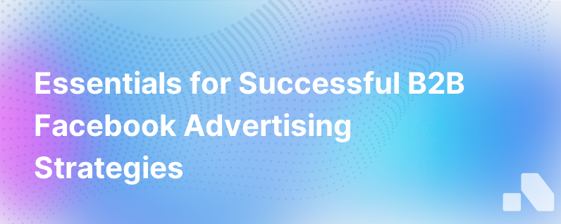 The Essentials Of Successful B2B Facebook Advertising
