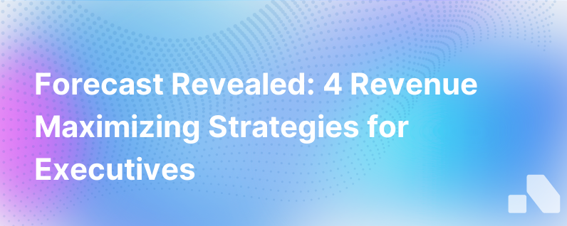 The Forecast 4 Revenue Maximizing Strategies