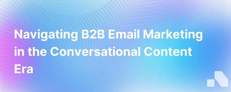 The Future Of B2B Email Marketing In The Era Of Conversational Content