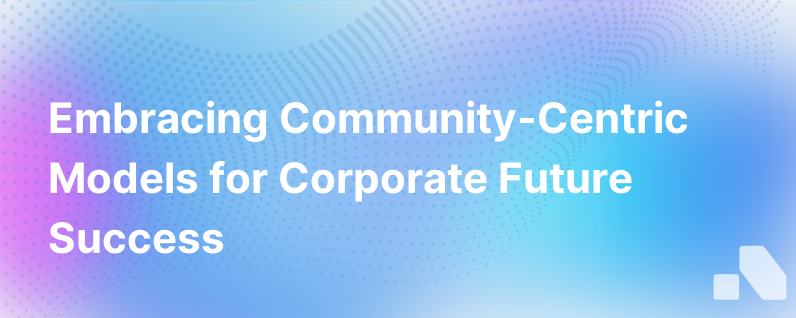 The Future Of Corporations Is Community Centric