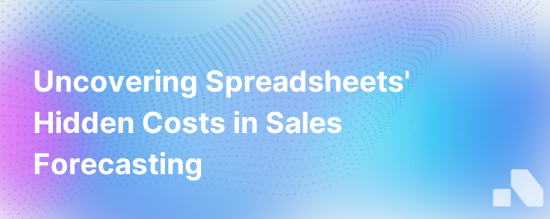 The Hidden Costs Of Sales Forecasting In Spreadsheets
