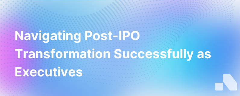 The Post Ipo Transformation