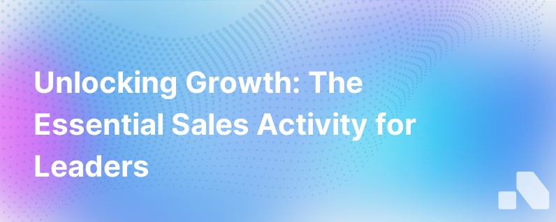 The Sales Activity That Matters Most To Growth
