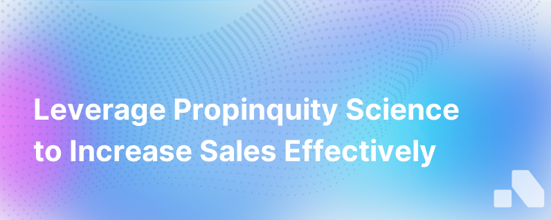 The Science Of Propinquity And Why It Will Help You Sell More From Featured Author Tom Martin