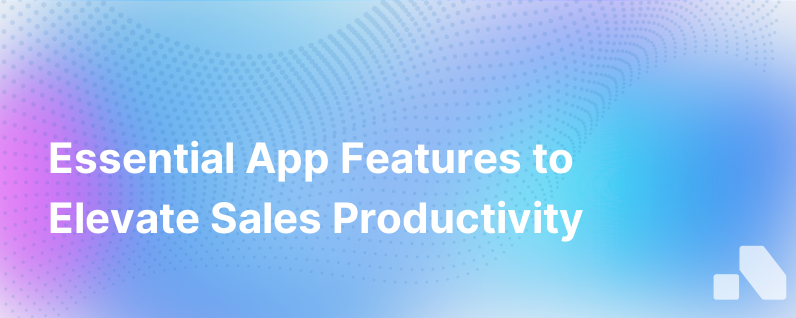 Three Requirements For Apps Designed To Increase Sales Productivity