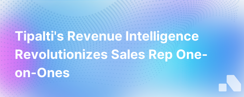 Tipalti Leverages Revenue Intelligence To Elevate One On Ones Sales Rep Performance