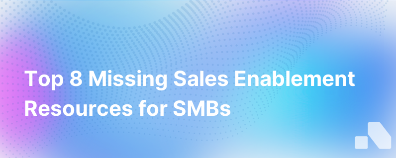 Top 8 Missing Sales Enablement Resources In Todays Smbs