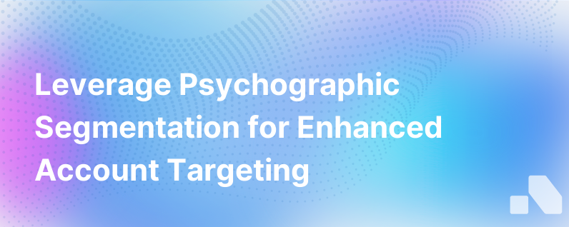 What Is Psychographic Segmentation And How Can It Improve Account Targeting And Conversions