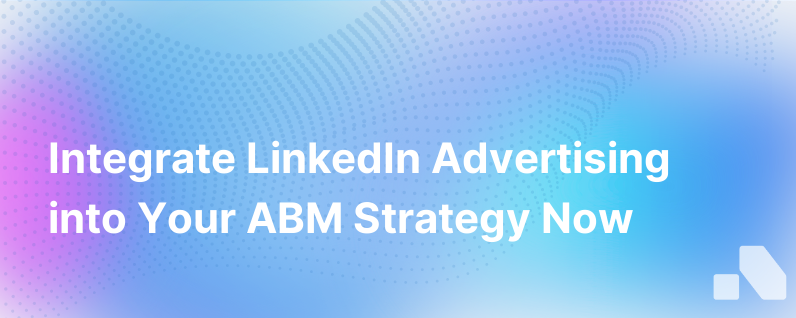 Why Linkedin Advertising Should Be Part Your Abm Strategy