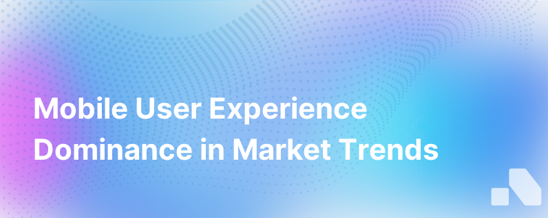 Why Mobile User Experience Will Rule The Market