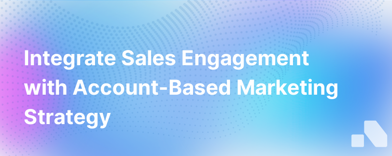 Why You Should Pair Sales Engagement With Your Account Based Marketing