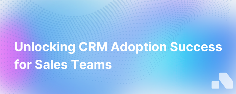 Why Your Sales Teams Crm Adoption Is Low