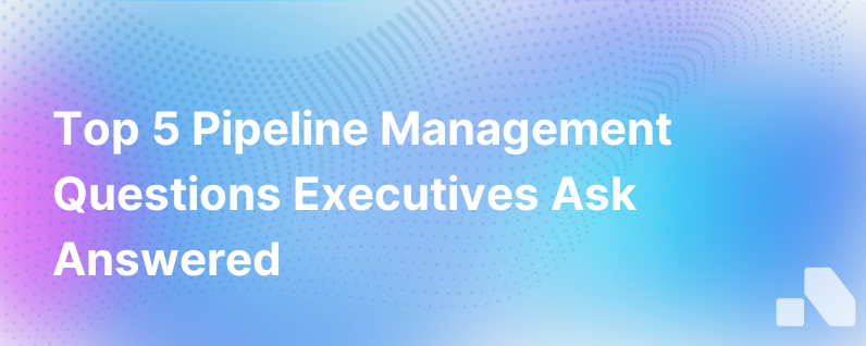Your Top 5 Questions On Pipeline Management Answered
